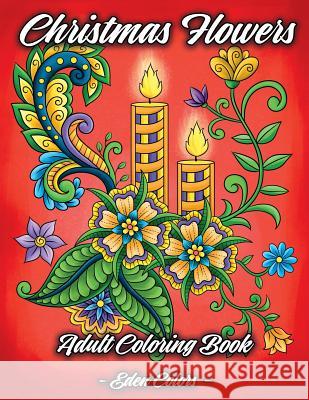 Christmas Flowers - Adult Coloring Book: Discover Beautiful Christmas Ornaments, Mandala-Like Flowers, Relaxing Winter Scenes & Floral Patterns Eden Colors 9781791726065 Independently Published - książka