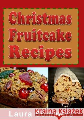 Christmas Fruitcake Recipes: Holiday Fruit Cake Cookbook Laura Sommers 9781981342983 Createspace Independent Publishing Platform - książka