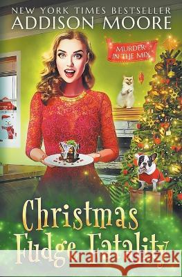 Christmas Fudge Fatality: MURDER IN THE MIX Christmas Special Addison Moore 9781674144924 Independently Published - książka