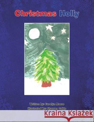 Christmas Holly Carolyn Moore, Sharron Gable 9781453512739 Xlibris Us - książka
