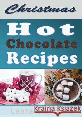Christmas Hot Chocolate Recipes: The Best Hot Cocoa Cookbook for the Holidays Laura Sommers 9781976183447 Createspace Independent Publishing Platform - książka