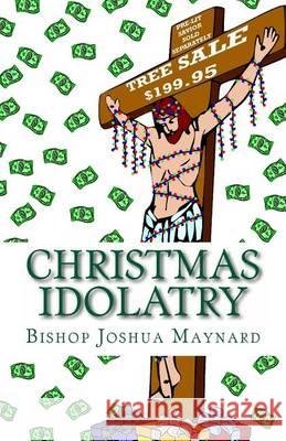 Christmas Idolatry Bishop Joshua Maynard 9781468072426 Createspace - książka