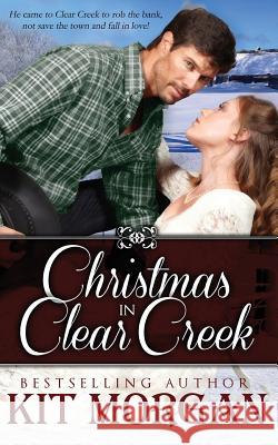 Christmas in Clear Creek Kit Morgan 9781539148128 Createspace Independent Publishing Platform - książka