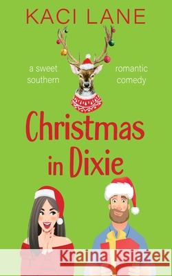 Christmas in Dixie: A Sweet Southern Romantic Comedy Kaci Lane 9781088012819 Kaci Lane Creations, LLC - książka