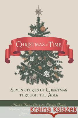 Christmas in Time: Seven Stories of Christmas Through the Ages Heather Morse Alexander Carolyn Bickel Barbara Tifft Blakey 9780998375687 Camden Cascade Publishing - książka