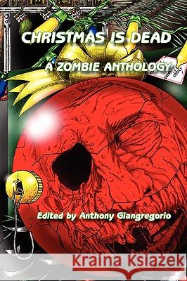 Christmas Is Dead: A Zombie Anthology Giangregorio, Anthony 9781935458340 Living Dead Press - książka