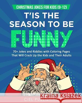 Christmas Jokes for Kids (9-12): T'Is the Season to Be Funny! 70+ Jokes and Riddles with Coloring Pages That Will Crack Up the Kids and Their Adults Ciel Publishing 9781790190201 Independently Published - książka