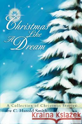 Christmas Like A Dream C. Harold Smith 9780595322725 iUniverse - książka