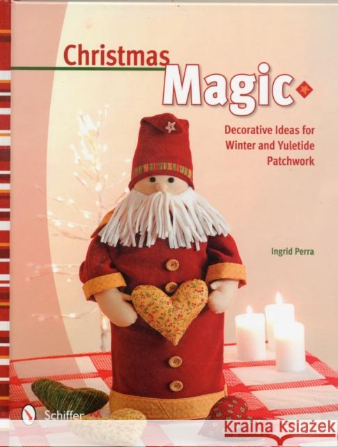 Christmas Magic: Decorative Ideas for Winter & Yuletide Patchwork Perra, Ingrid 9780764342196 Schiffer Publishing, Ltd. - książka