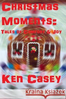 Christmas Moments: : Tales of Comfort & Joy Ken Casey Eileen Casey Ken Casey 9781791615628 Independently Published - książka