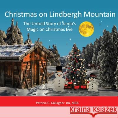 Christmas on Lindbergh Mountain: The Untold Story of Santa's Magic on Christmas Eve Patricia C. Gallagher 9781540650757 Createspace Independent Publishing Platform - książka