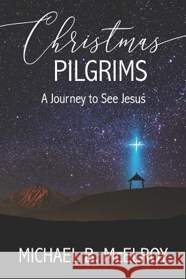 Christmas Pilgrims: A Journey to See Jesus Michael B. McElroy 9780983065517 Sedgefield Press - książka