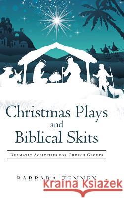 Christmas Plays and Biblical Skits: Dramatic Activities for Church Groups Barbara Tenney 9781512783971 WestBow Press - książka