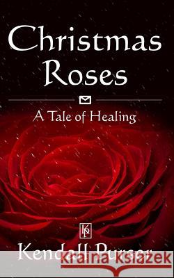 Christmas Roses: A Tale of Healing Kendall Purser 9781981688869 Createspace Independent Publishing Platform - książka