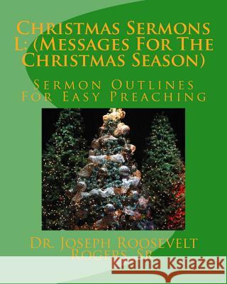 Christmas Sermons L: (Messages For The Christmas Season): Sermon Outlines For Easy Preaching Rogers, Sr. Joseph Roosevelt 9781494325183 Createspace - książka