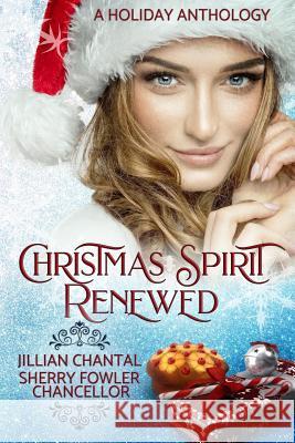 Christmas Spirit Renewed: A Holiday Anthology Jillian Chantal Sherry Fowler Chancellor 9781729296356 Independently Published - książka