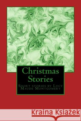 Christmas Stories by LM Montgomery: Short stories by Lucy Maude Montgomery Lucy Maude Montgomery 9781540585943 Createspace Independent Publishing Platform - książka