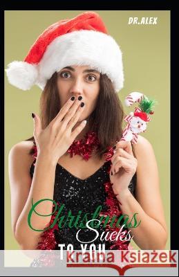 Christmas Sucks to You Dr Alex   9798366818681 Independently Published - książka