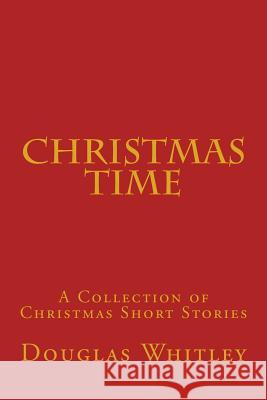 Christmas Time: A collection of Christmas short stories Whitley Jr, Douglas B. 9781490581569 Createspace - książka