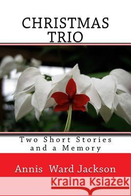Christmas Trio: Two Short Stories and a Memory Annis Ward Jackson 9781484001653 Createspace - książka