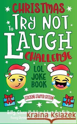 Christmas Try Not To Laugh Challenge LOL Joke Book Stocking Stuffer Edition: Silly, Clean Holiday Jokes for Kids Funny Christmas Jokes Every Kid Shoul Adams, C. S. 9781731196903 Independently Published - książka