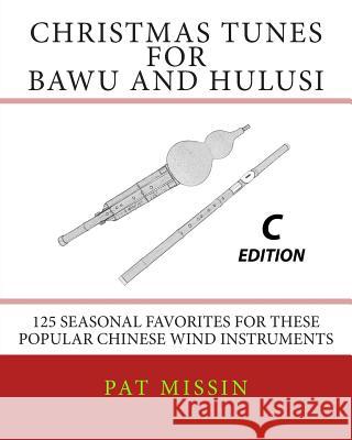 Christmas Tunes for Bawu and Hulusi - C Edition: 125 Seasonal Favorites for These Popular Chinese Wind Instruments Pat Missin 9781499675276 Createspace - książka
