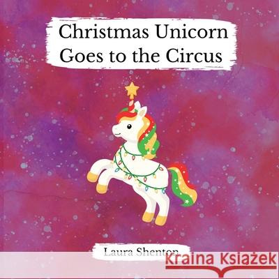 Christmas Unicorn Goes to the Circus Laura Shenton 9781913779542 Iridescent Toad Publishing - książka