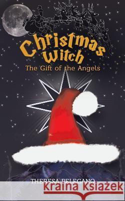 Christmas Witch, The Gift of the Angels Pelegano, Theresa 9781641820875 Austin MacAuley - książka