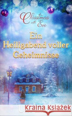 Christmas with Eve - Ein Heiligabend Voller Geheimnisse: Eine Romantische Weihnachtsgeschichte Ulli Eike 9781541108325 Createspace Independent Publishing Platform - książka
