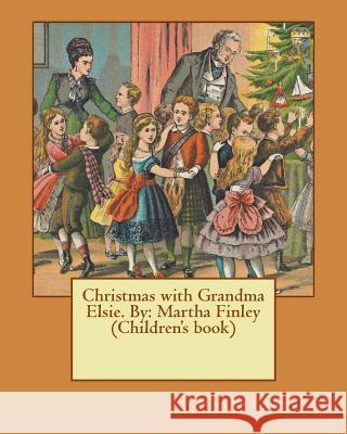 Christmas with Grandma Elsie. By: Martha Finley (Children's book) Finley, Martha 9781537614984 Createspace Independent Publishing Platform - książka