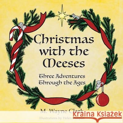Christmas With The Meeses: Three Adventures Through The Ages M. Wayne Clark Helen Ounjian 9780692038215 M.Wayne Clark - książka