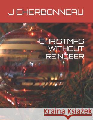 Christmas Without Reindeer J Cherbonneau   9798374711196 Independently Published - książka