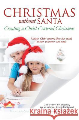 Christmas Without Santa Creating a Christ-Centered Christmas Jeannie Schulman 9781628712773 Xulon Press - książka