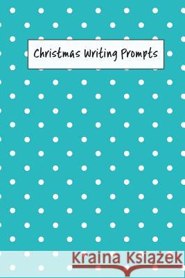 Christmas Writing Prompts: 40 Seasonal Story & Drawing Prompts Blue Dots Jenily Publishing 9781728667188 Independently Published - książka