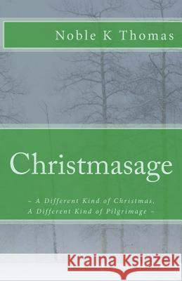 Christmasage: A Different Kind of Christmas, A Different Kind of Pilgrimage Thomas, Noble K. 9781517156459 Createspace Independent Publishing Platform - książka