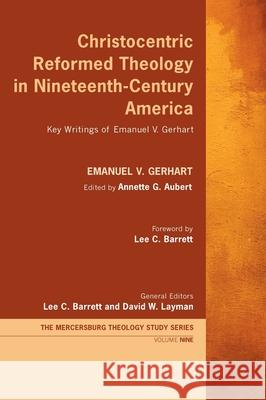 Christocentric Reformed Theology in Nineteenth-Century America: Key Writings of Emanuel V. Gerhart Gerhart, Emanuel V. 9781725250871 Wipf & Stock Publishers - książka