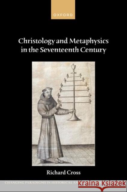 Christology and Metaphysics in the Seventeenth Century Richard (John A. O'Brien Professor of Philosophy, John A. O'Brien Professor of Philosophy, University of Notre Dame) Cro 9780192856432 Oxford University Press - książka