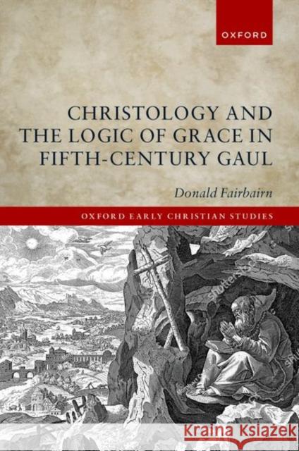 Christology and the Logic of Grace in Fifth-Century Gaul Fairbairn  9780198936190 OUP OXFORD - książka