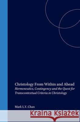 Christology from Within and Ahead: Hermeneutics, Contingency and the Quest for Transcontextual Criteria in Christology Mark L. Y. Chan 9789004118447 Brill Academic Publishers - książka