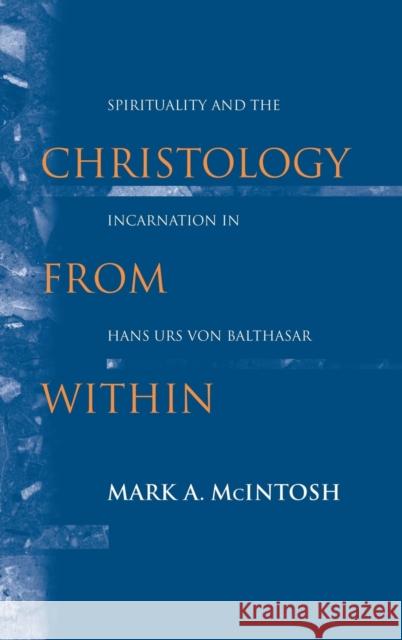 Christology from Within: Spirituality and the Incarnation in Hans Urs von Balthasar Mark A. McIntosh 9780268008154 University of Notre Dame Press - książka