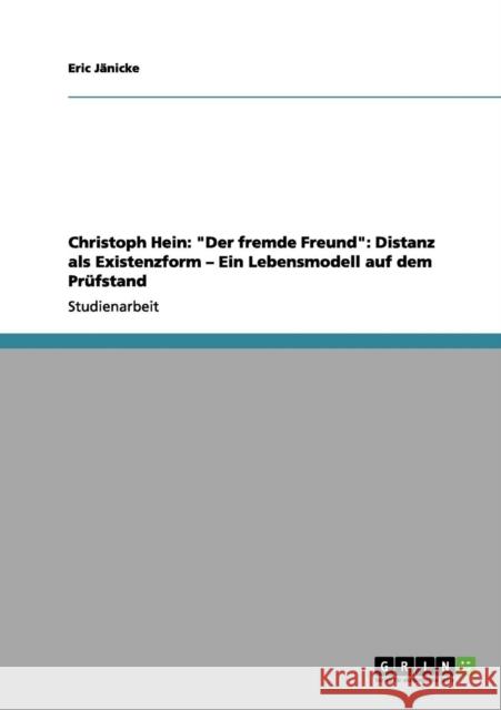 Christoph Hein: Der fremde Freund: Distanz als Existenzform - Ein Lebensmodell auf dem Prüfstand Jänicke, Eric 9783656151463 Grin Verlag - książka