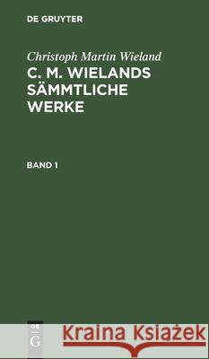 Christoph Martin Wieland: C. M. Wielands Sämmtliche Werke. Band 1 Christoph Martin Wieland, No Contributor 9783112430132 De Gruyter - książka