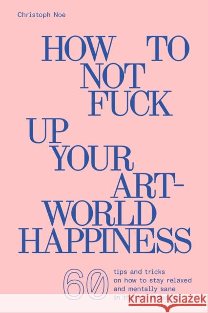 Christoph Noe: How to Not Fuck Up Your Art-World Happiness Christoph Noe 9783903439702 Verlag fur Moderne Kunst - książka