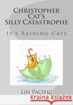 Christopher Cat's Silly Catastrophe: It's Raining Cats! Lin Pacific Lin Pacific 9781534890404 Createspace Independent Publishing Platform - książka