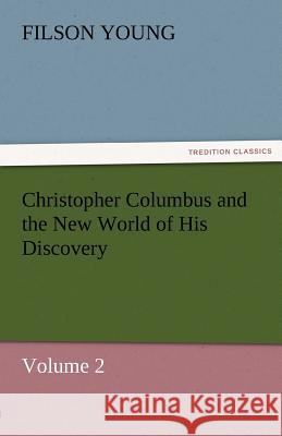 Christopher Columbus and the New World of His Discovery - Volume 2 Filson Young   9783842454446 tredition GmbH - książka