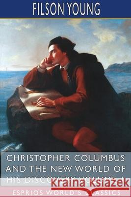 Christopher Columbus and the New World of His Discovery, Volume 1 (Esprios Classics) Filson Young 9781715595968 Blurb - książka