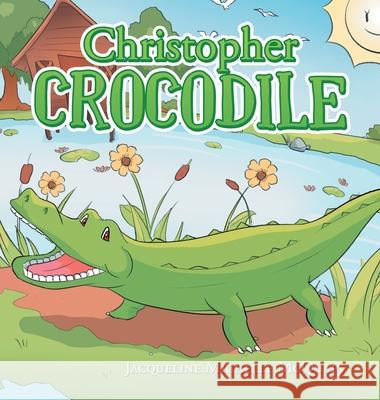 Christopher Crocodile Jacqueline Michelle McQuaig 9781664148994 Xlibris Us - książka
