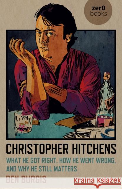 Christopher Hitchens: What He Got Right, How He Went Wrong, and Why He Still Matters Burgis, Ben 9781789047455 John Hunt Publishing - książka