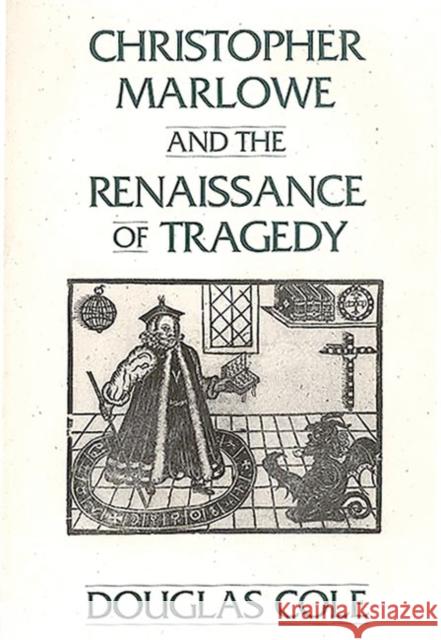 Christopher Marlowe and the Renaissance of Tragedy Douglas Cole 9780313275166 Greenwood Press - książka