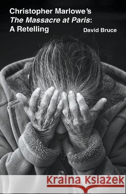 Christopher Marlowe's The Massacre at Paris: A Retelling David Bruce 9798201132705 David Bruce - książka